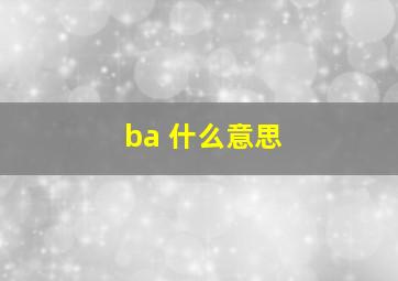 ba 什么意思